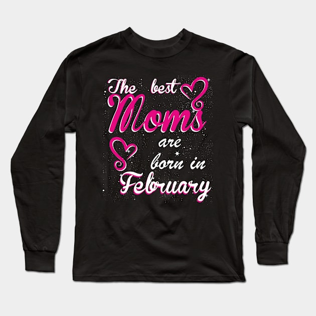 The Best Moms are born in February Long Sleeve T-Shirt by Dreamteebox